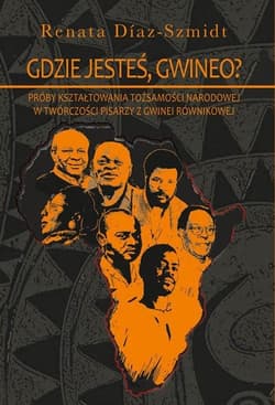 Gdzie jesteś, Gwineo? Próby kształtowania tożsamości narodowej w twórczości pisarzy z Gwinei Równikowej - Renata Diaz-Schmidt