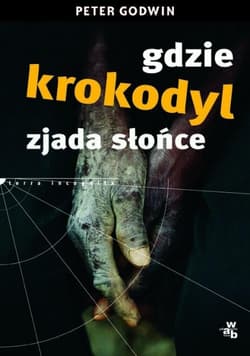 Gdzie krokodyl zjada słońce  - Peter Godwin