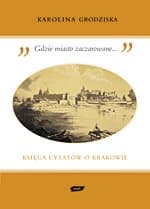 „Gdzie miasto zaczarowane...” Księga cytatów o Krakowie