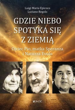 Gdzie niebo spotyka się ziemią Ojciec Pio, matka Speranza i Natuzza Evolo - Epicoco Luigi Maria, Luciano Regolo