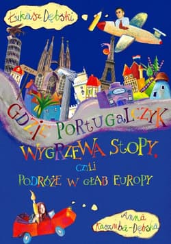 Gdzie Portugalczyk wygrzewa stopy czyli podróże w głąb Europy - Łukasz Dębski, Anna Kaszuba-Dębska