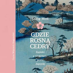 Gdzie rosną cedry. Zapiski z wędrówki przez Japonię - audiobook - Craig Mod