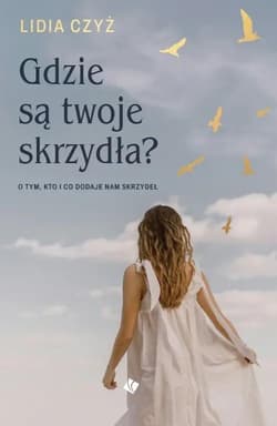 Gdzie są twoje skrzydła? - Lidia Czyż