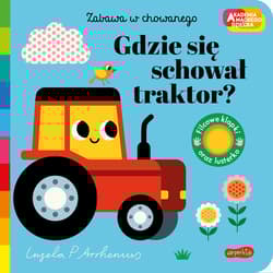 Gdzie się schował traktor? Akademia mądrego dziecka. Zabawa w chowanego - Arrhenius Ingela P.