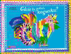 Gdzie ty jesteś koguciku? - Anna Kaźmierak