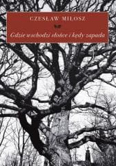 Gdzie wschodzi słońce i kędy zapada - Czesław Miłosz