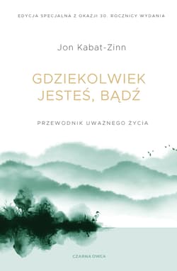 Gdziekolwiek jesteś, bądź. Przewodnik uważnego życia wyd. 2025 - Jon Kabat-Zinn