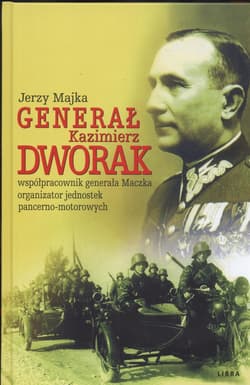 Genarał Kazimierz Dworak współpracownik generała Maczka organizator jednostek pancerno - motorowych - Jerzy Majka