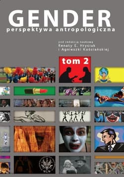 Gender. Perspektywa antropologiczna Tom 2 Kobiecość, męskość, seksualność