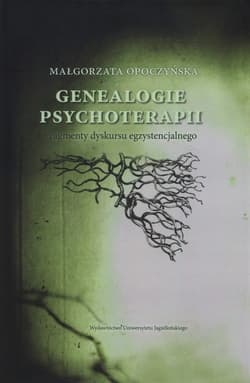 Genealogie psychoterapii Fragmenty dyskursu egzystencjalnego - Małgorzata Opoczyńska