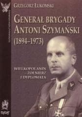Generał brygady Antoni Szymański - Grzegorz Łukomski