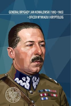 Generał brygady Jan Kowalewski (1892-1965) - oficer wywiadu i kryptolog. Studia i szkice - Opracowanie Zbiorowe