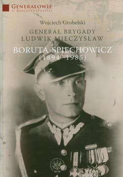 Generał Brygady Ludwik Mieczysław Boruta-Spiechowicz (1894-1985)