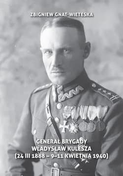 Generał brygady Władysław Kulesza (24 III 1888 - 9-11-1940) - Zbigniew Gnat-Wieteska