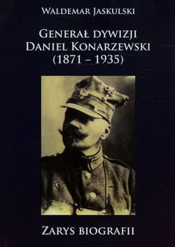 Generał dywizji Daniel Konarzewski 1871-1935
