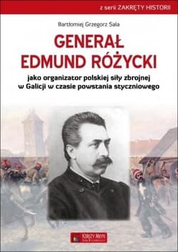 Generał Edmund Różycki jako organizator polskiej siły zbrojnej w Galicji w czasie powstania styczniowego - Sala Bartłomiej Grzegorz