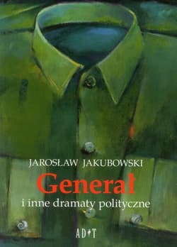 Generał i inne dramaty polityczne - Jakubowski Jarosław