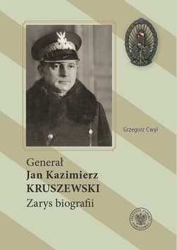 Generał Jan Kazimierz Kruszewski Zarys biografii - Grzegorz Cwyl