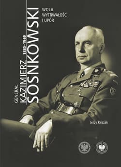Generał Kazimierz Sosnkowski 1885-1969 - Kirszak Jerzy