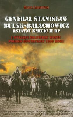 Generał Stanisław Bułak-Bałachowicz ostatni kmicic II RP i wyklęci żołnierze wojny polsko-sowieckiej 1920 roku - Cabanowski Marek