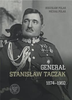 Generał Stanisław Taczak 1874-1960 - Polak Bogusław, Polak Michał