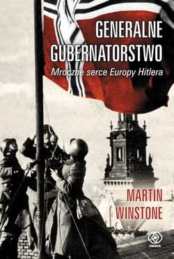 Generalne Gubernatorstwo. Mroczne serce Europy Hitlera - Martin  Winstone