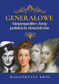 Generałowe Niezwykłe żony polskich dowódców - Król Małgorzata