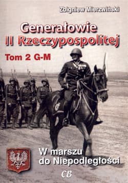Generałowie II Rzeczypospolitej Tom 2 W marszu do niepodległości - Zbigniew Mierzwiński