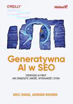 Generatywna AI w SEO. Strategie AI-First. Jak zwiększyć jakość, wydajność i zyski - Eric Enge,  Adrián Ridner