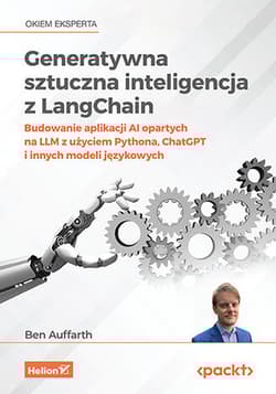 Generatywna sztuczna inteligencja z LangChain. Budowanie aplikacji AI opartych na LLM z użyciem Pythona, ChatGPT i innych modeli językowych - Ben Auffarth