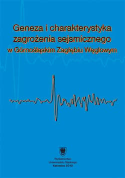 Geneza i charakterystyka zagrożenia sejsmicznego.. - red. Krzysztof Jochymczyk, red. Wacław M. Zuberek
