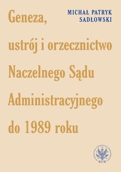 Geneza, ustrój i orzecznictwo Naczelnego Sądu... - Sadłowski Michał Patryk
