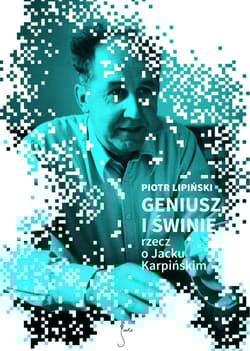 Geniusz i świnie Rzecz o Jacku Karpińskim