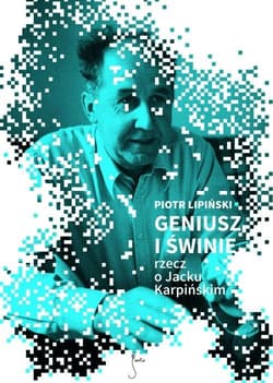 Geniusz i świnie. Rzecz o Jacku Karpińskim w.2 - Piotr Lipiński