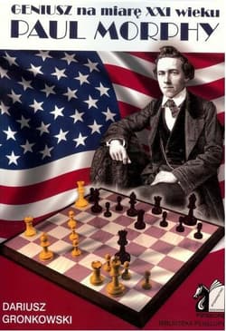 Geniusz na miarę XXI wieku Paul Morphy - Dariusz Gronkowski