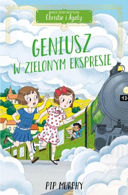 Geniusz w Zielonym Ekspresie. Agencja detektywistyczna Christie i Agaty. Tom 5 - Pip Murphy