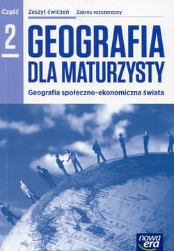 Geografia dla maturzysty Zeszyt ćwiczeń Część 2 Zakres rozszerzony Szkoła ponadgimnazjalna