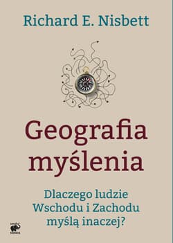 Geografia myślenia. Dlaczego ludzie Wschodu i Zachodu myślą inaczej - Richard E. Nisbett
