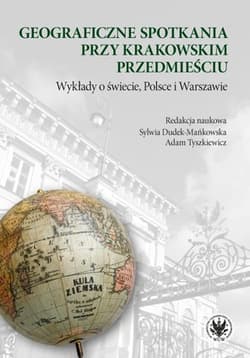 Geograficzne spotkania przy Krakowskim Przedmieściu: wykłady o świecie, Polsce i Warszawie - Sylwia Dudek-Mańkowska, Tyszkiewicz Adam  red.
