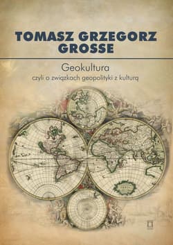 Geokultura czyli o związkach geopolityki z kulturą - Grosse Tomasz Grzegorz
