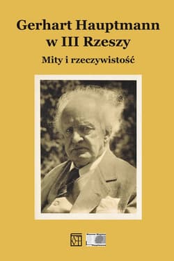 Gerhart Hauptmann w III Rzeszy. Mity i rzeczywistość - Białek E., Lipiński C., Soboczyńska K.