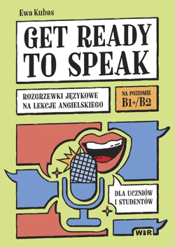 Get ready to speak Rozgrzewki językowe na lekcje angielskiego dla uczniów i studentów Poziom B1+/B2 - Ewa Kubas