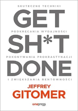 Get Sh*t Done. Skuteczne techniki podkręcania wydajności, pokonywania prokrastynacji - Jeffrey Gitomer