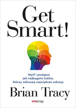 Get Smart! Myśl i postępuj jak najbogatsi ludzie, którzy odnoszą największe sukcesy - ebook - Brian Tracy