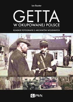Getta w okupowanej Polsce Rzadkie fotografie z archiwów wojennych - Ian Baxter