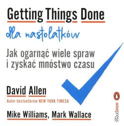 Getting Things Done dla nastolatków. Jak ogarnąć wiele spraw i zyskać mnóstwo czasu