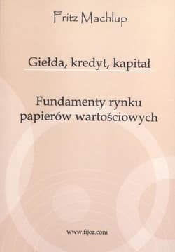 Giełda, kredyt, kapitał Fundamenty rynku papierów wartościowych - Fritz Machlup