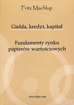 Giełda, kredyt, kapitał Fundamenty rynku papierów wartościowych - Fritz Machlup