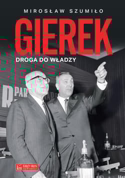 Gierek Droga do władzy - Mirosław Szumiło