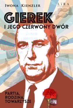 Gierek i jego czerwony dwór Partia, rodzina, towarzysze